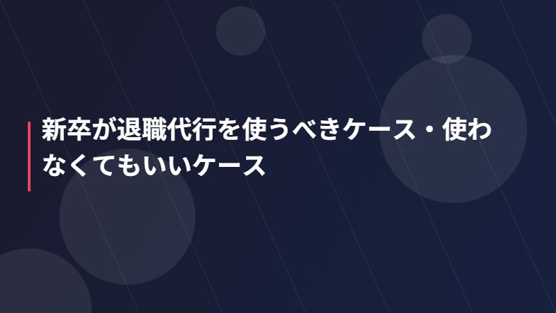 新卒が退職代行を使うべきケース・使わなくてもいいケース