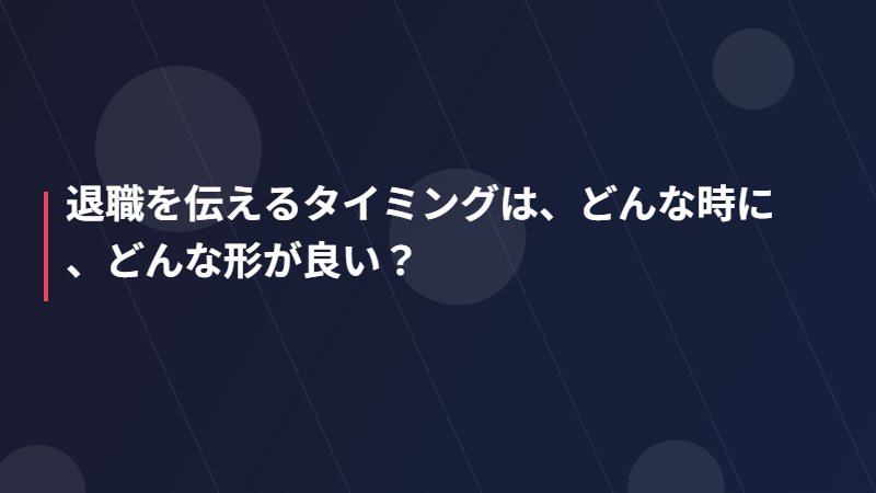 退職を伝えるタイミングは、どんな時に、どんな形が良い？