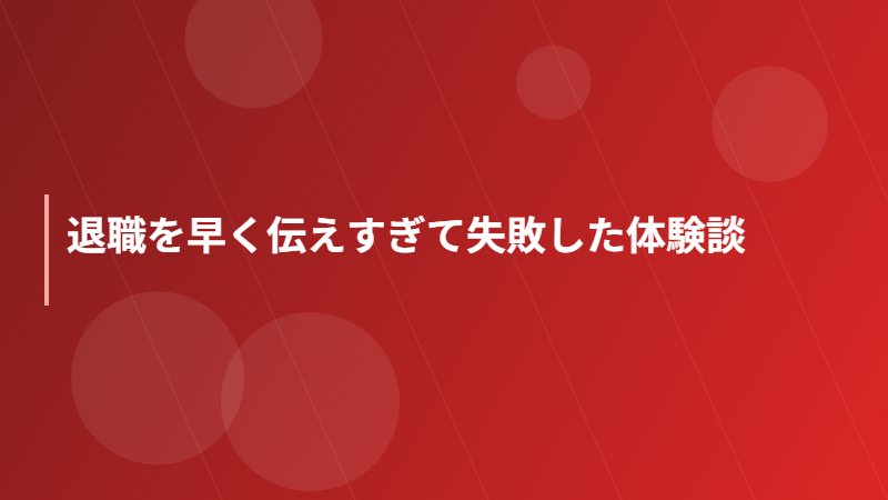 退職を早く伝えすぎて失敗した体験談