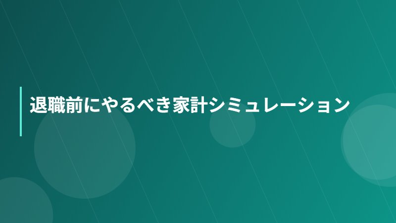 退職前にやるべき家計シミュレーション